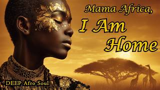 Mama Africa, I Am Home – DEEP Afro Soul | Roots & Homecoming | Sacred Female Vocal