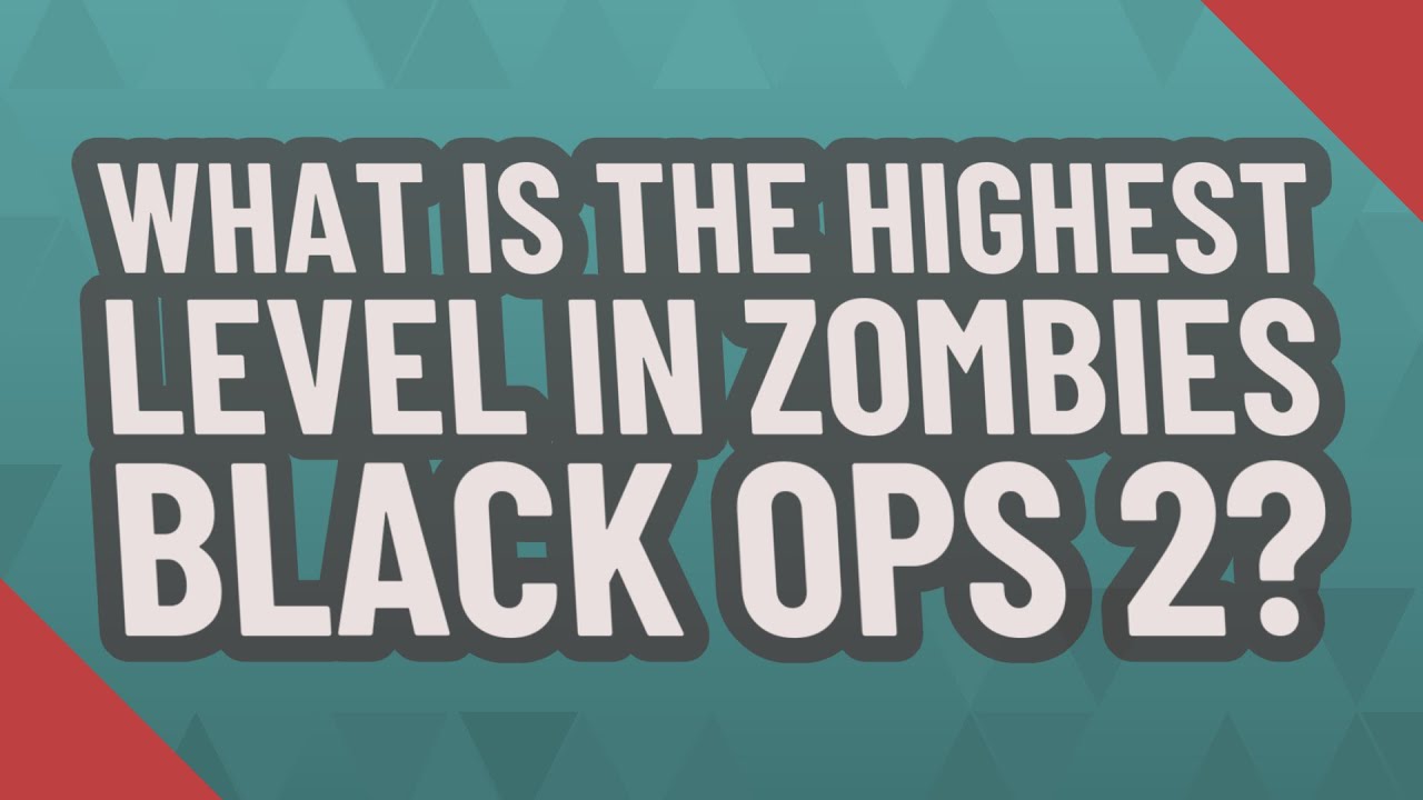 What is the highest level in Zombies Black Ops 2? YouTube