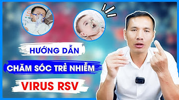 Trẻ nhiễm virus RSV có những dấu hiệu nào? Hướng dẫn chăm sóc trẻ nhiễm RSV | DS Trương Minh Đạt