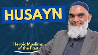 Husayn | Heroic Muslims of the Past | Dr. Shabir Ally
