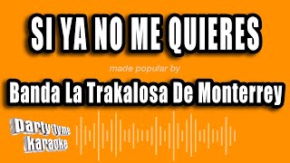 Banda La Trakalosa De Monterrey - Si Ya No Me Quieres (Versión Karaoke)