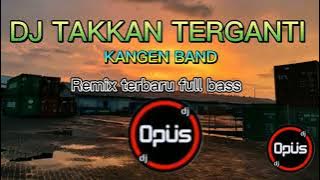 TAKKAN TERGANTI DJ OPUS// KANGEN BAND//Remix Terbaru Full Bass#djopus #djopusteam #dj #djremix