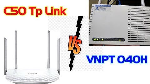040 H VNPT và C5 Tp link Router nào Chơi Game Ngon Hơn