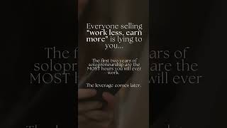 Anyone Selling Work Less, Earn More is Lying...