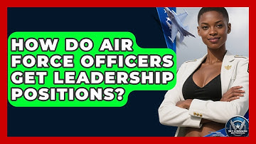 How Do Air Force Officers Get Leadership Positions? - Sky Command Brotherhood