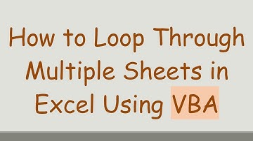 How to Loop Through Multiple Sheets in Excel Using VBA