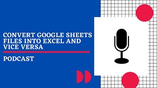 Convert Google Sheets Files into Excel and Vice Versa | Podcast