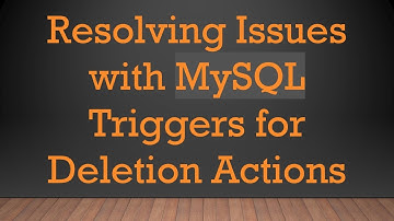 Resolving Issues with MySQL Triggers for Deletion Actions