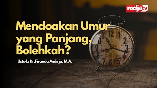 Mendoakan Umur yang Panjang, Bolehkah? - Ustadz Dr. Firanda Andirja, M.A.