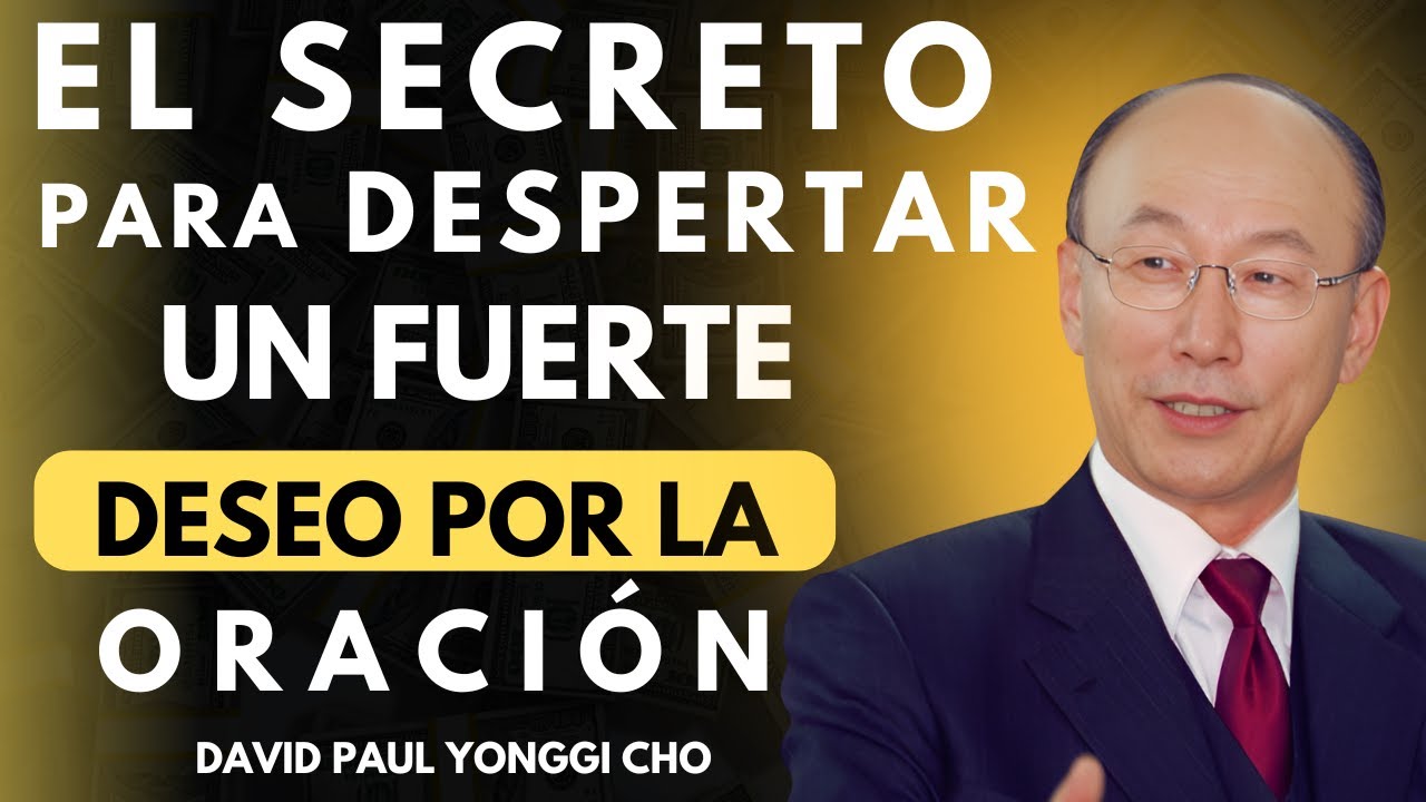 DAVID PAUL YONGGI CHO- Despierta Tu DESEO POR LA ORACIÓN  y Conoce a Dios Más Profundamente