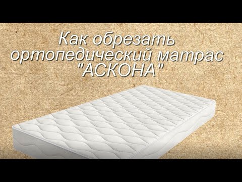 Как обрезать ортопедический матрас Аскона//Как обрезать пружинный матрас