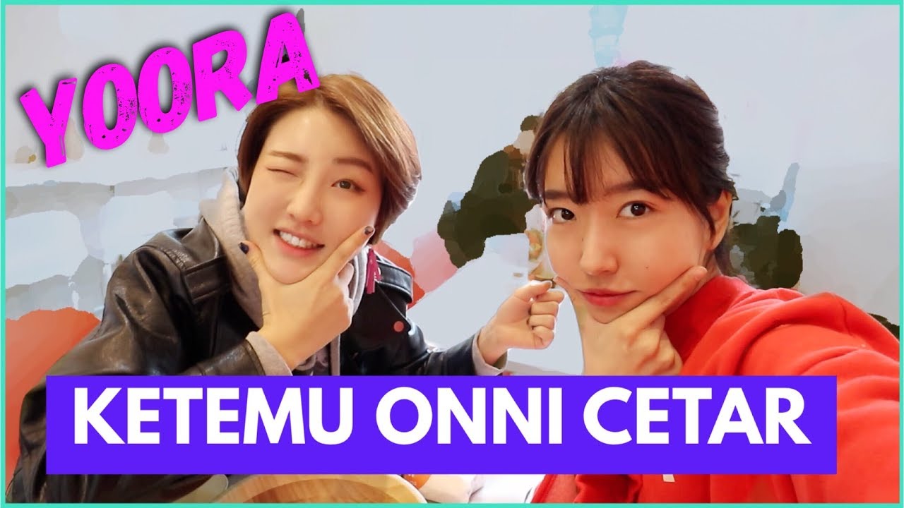 KETEMUAN SAMA ONNI CETAR Ft HAN YOO RA YouTube