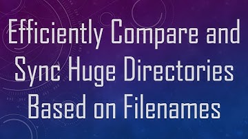 Efficiently Compare and Sync Huge Directories Based on Filenames