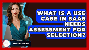 What Is A Use Case In SaaS Needs Assessment For Selection? - The SaaS Pros Breakdown