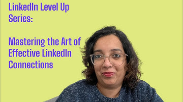 LinkedIn Level Up Series - Part 12: Mastering the Art of Effective LinkedIn Connections