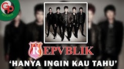 Repvblik - Hanya Ingin Kau Tahu (Lirik)  - Durasi: 4:00. 