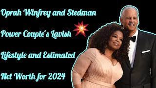 Oprah Winfrey and Stedman Graham Power Couple's Lavish Lifestyle and Estimated Net Worth for 2024