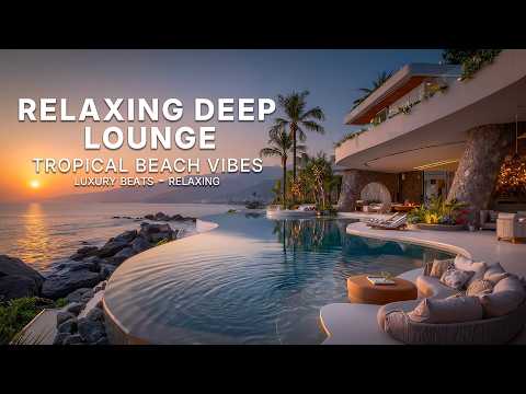 Relaxing Deep Lounge Mix | Tropical Beach Vibes & Sunset Ambient Music for Summer Relaxation