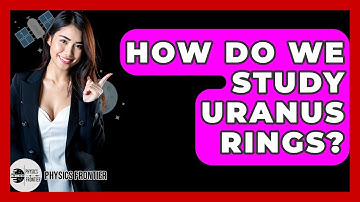 How Do We Study Uranus Rings? - Physics Frontier