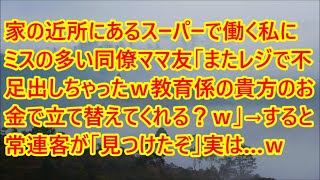 【修羅場】家の近所にあるスーパーで働く私にミスの多い同僚ママ友「またレジで不足出しちゃったｗ教育係の貴方のお金で立て替えてくれる？ｗ」→すると常連客が「見つ【スカッとする話】【スカッと】【朗読】