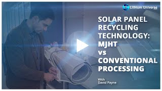 Solar Panel Recycling Technology: MJHT vs Conventional Processing | Lithium Universe (ASX: LU7)