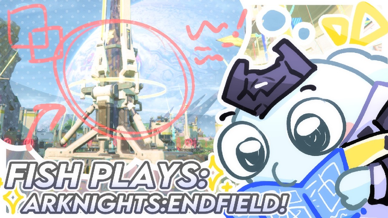 Fish plays ARKNIGHTS: ENDFIELD