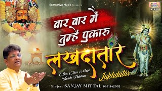 बार बार मैं तुम्हे पुकारू लखदातार | Bar Bar Me Tumhe Pukaru Lakhdatar | Shyam Bhajan | Sanjay Mittal