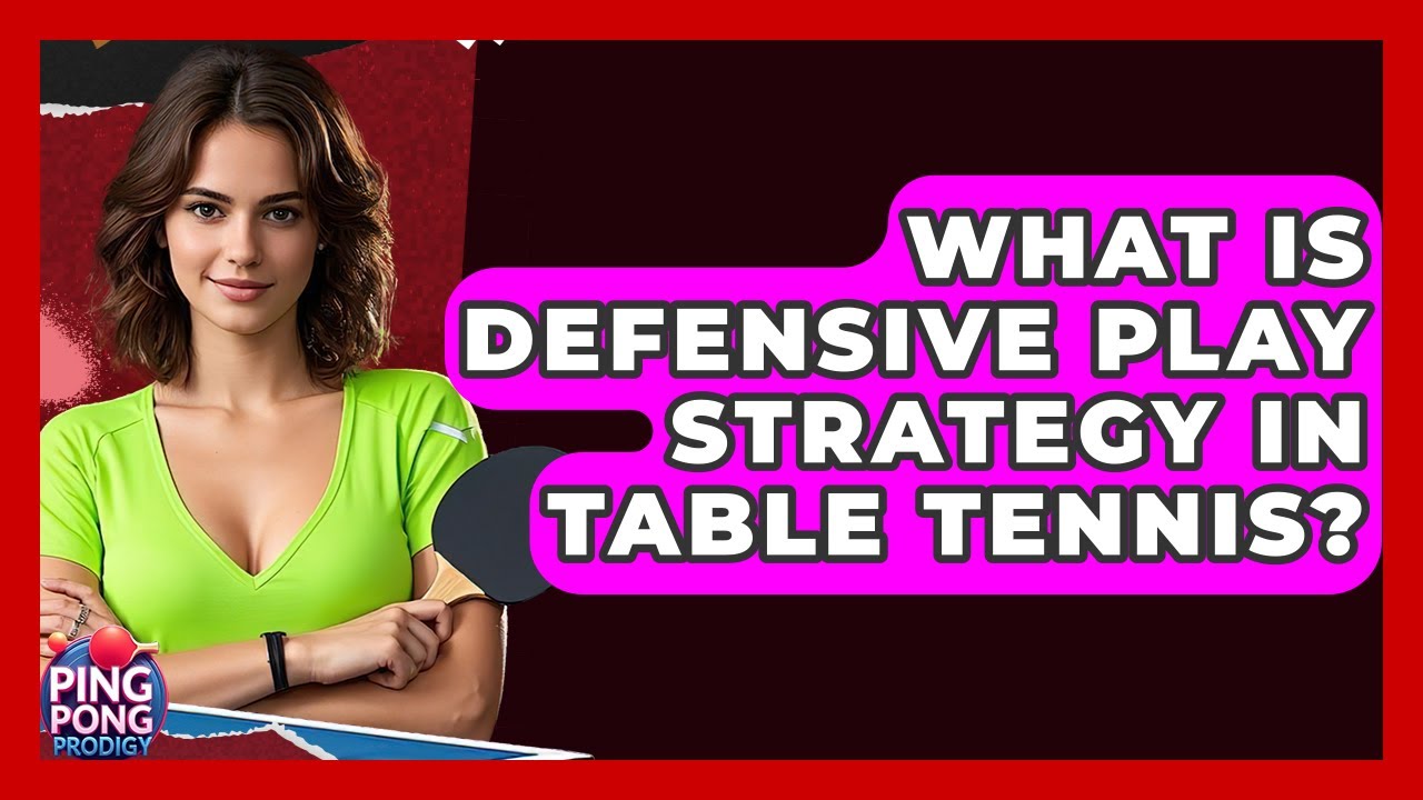 What Is Defensive Play Strategy In Table Tennis? - Ping Pong Prodigy