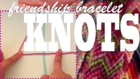 How to Make Friendship Bracelets ♥ Learning the Four Knots ♥
