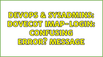 DevOps & SysAdmins: Dovecot imap-login: confusing error? message (2 Solutions!!)