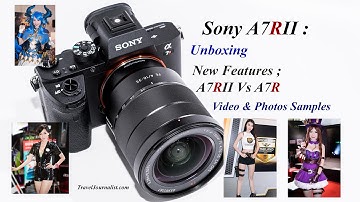Sony A7RII Unboxing - New Features vs A7R - Photos Samples