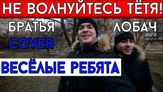 Семья Лобач - Не волнуйтесь тётя (cover Весёлые ребята)