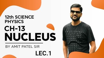 12TH PHYSICS LEC.1 CH.13 NUCLEUS 13.1INTRODUCTION BY AMIT SIR GUJARATI MEDIUM
