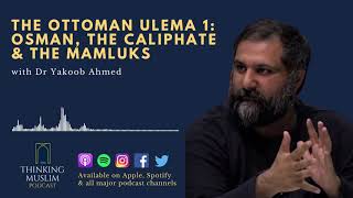 The Ottoman Ulema 1: Osman, The Caliphate & The Mamluks with Dr Yakoob Ahmed
