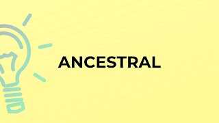 What is the meaning of the word ANCESTRAL?