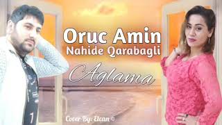 Oruc Amin ft Nahide Qarabagli - Aglama 2021 (Official Music)