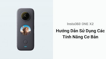 Các Chức Năng Cơ Bản | Hướng Dẫn Sử Dụng Insta360 ONE X2 | Insta360 Việt Nam