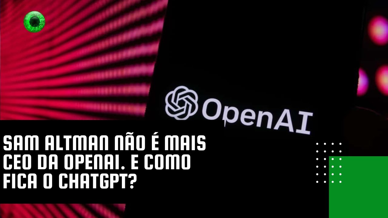 Sam Altman não é mais CEO da OpenAI. E como fica o ChatGPT?