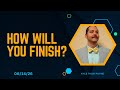 Bro. Kyle - “How Will You Finish?”