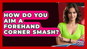 How Do You Aim A Forehand Corner Smash? - Ping Pong Prodigy
