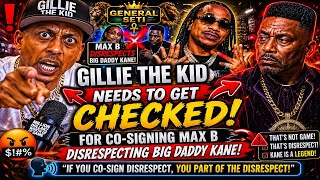 WHY GILLIE THE KID  NEEDS TO "GET CHECKED" FOR CO-SIGNING MAX B DISRESPECTING BIG DADDY KANE