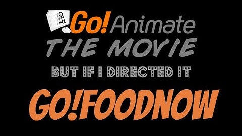 Go!Animate The Movie but if I directed it: Go!FoodNow Commercial