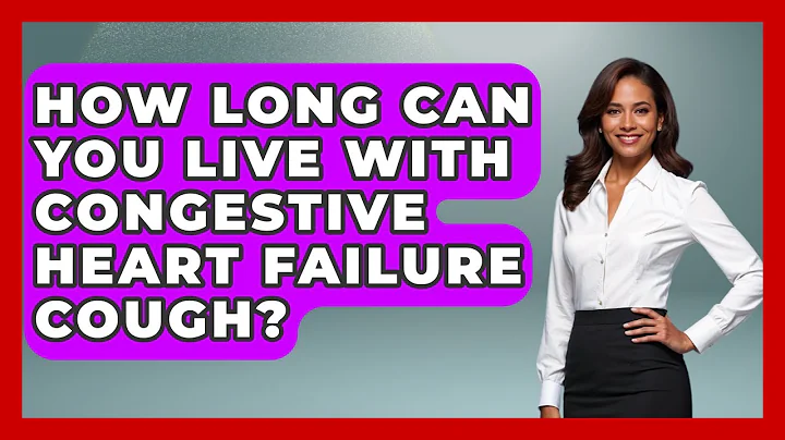 How Long Can You Live With Congestive Heart Failure Cough? - Cardiology Community