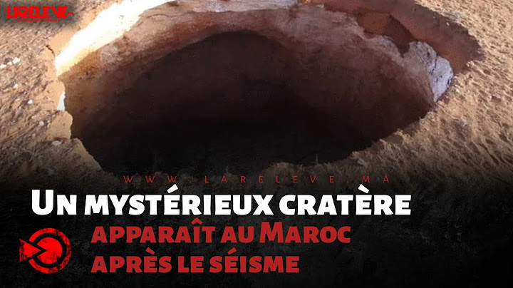 Un mystérieux cratère apparaît au Maroc après le séisme