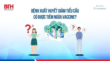 VIDEO 11  BỆNH XUẤT HUYẾT GIẢM TIỂU CẦU CÓ ĐƯỢC TIÊM NGỪA VACCINE?