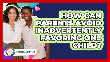 How Can Parents Avoid Inadvertently Favoring One Child? - Sibling Harmony Hub