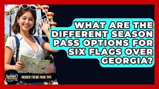 What Are The Different Season Pass Options For Six Flags Over Georgia? - Insider Theme Park Tips
