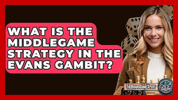 What Is The Middlegame Strategy In The Evans Gambit? - The Board Game Xpert