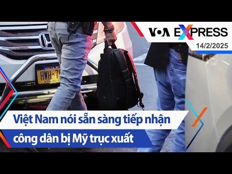 Việt Nam nói sẵn sàng tiếp nhận công dân bị Mỹ trục xuất | Truyền hình VOA 14/2/25