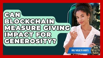 Can Blockchain Measure Giving Impact For Generosity? - Holy Wealth Habits